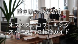 空き家④　事業活用：オフィス・コワーキングスペースへの転換ガイド