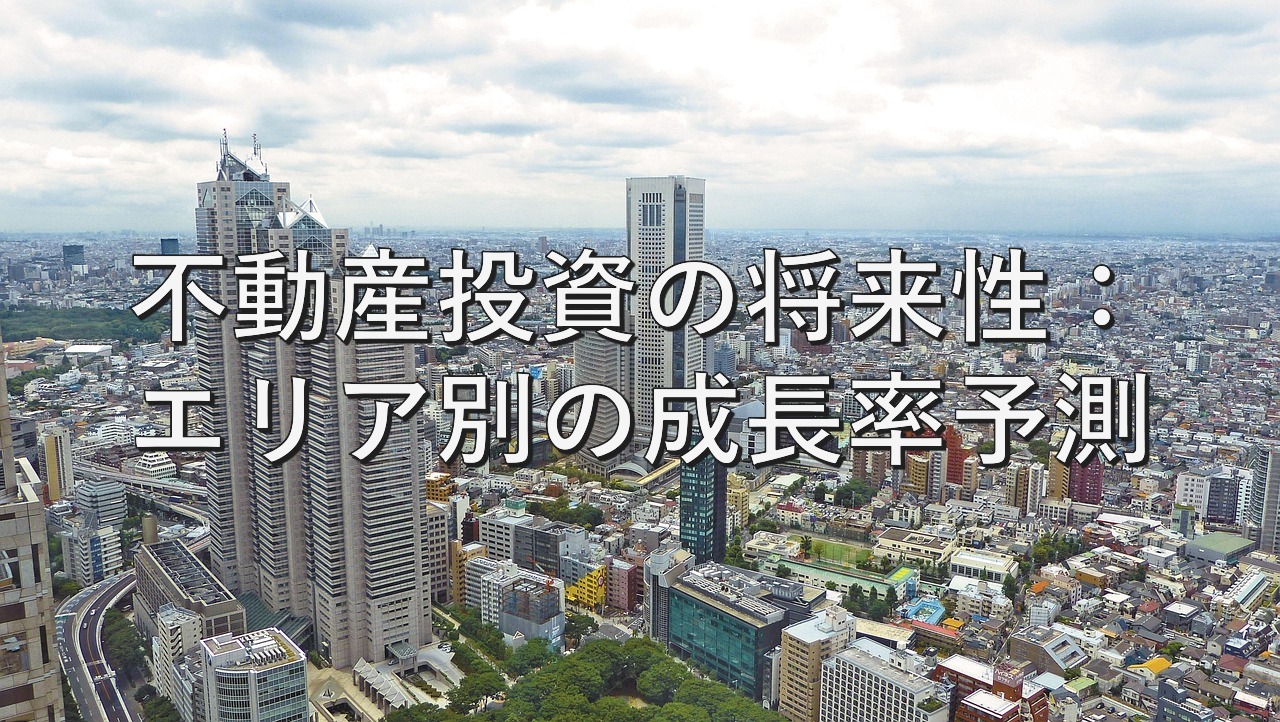 査定の基本㉒　不動産投資の将来性：エリア別の成長率予測