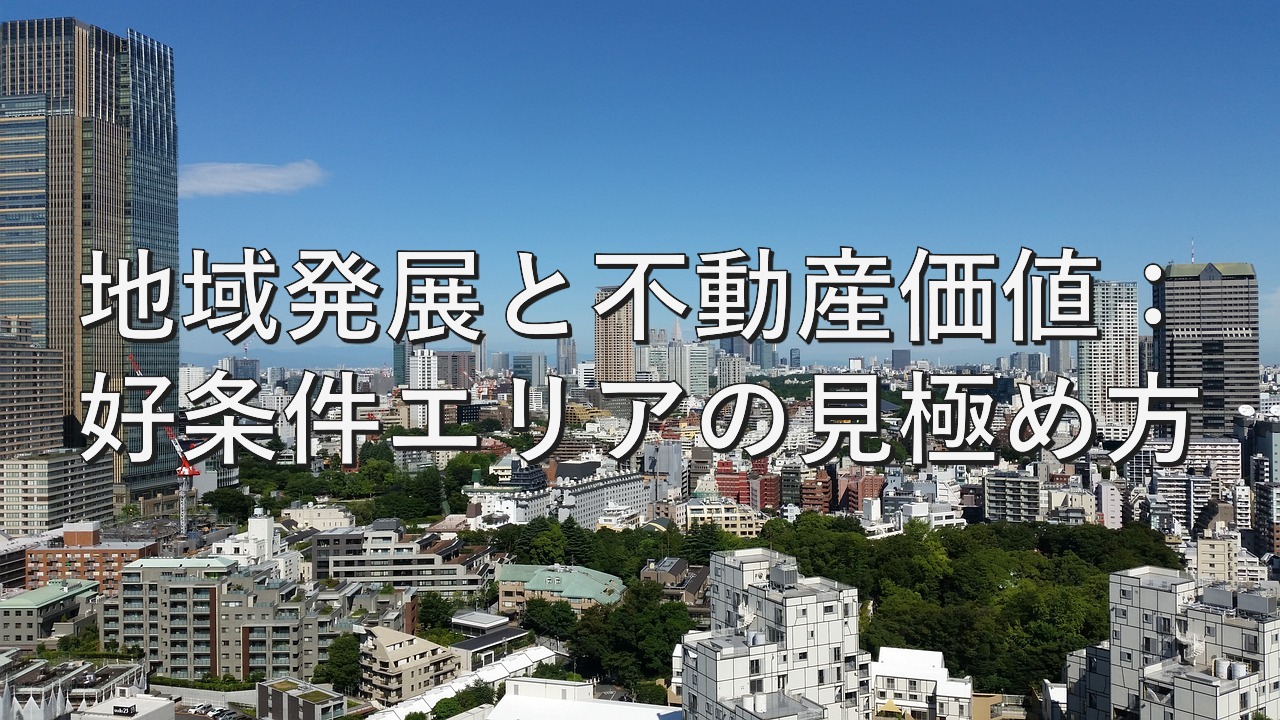 査定の基本㉓　地域発展と不動産価値：好条件エリアの見極め方