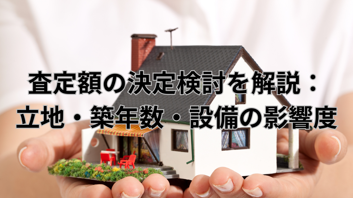 査定方法の基礎ガイド　査定額の決定検討を解説：立地・築年数・設備の影響度