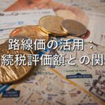 査定の基本⑰　路線価の活用：相続税評価額との関係