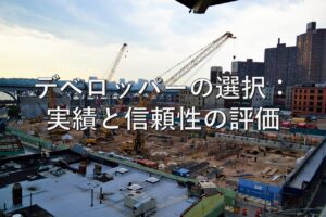 不動産知識⑥　デベロッパーの選択：実績と信頼性の評価