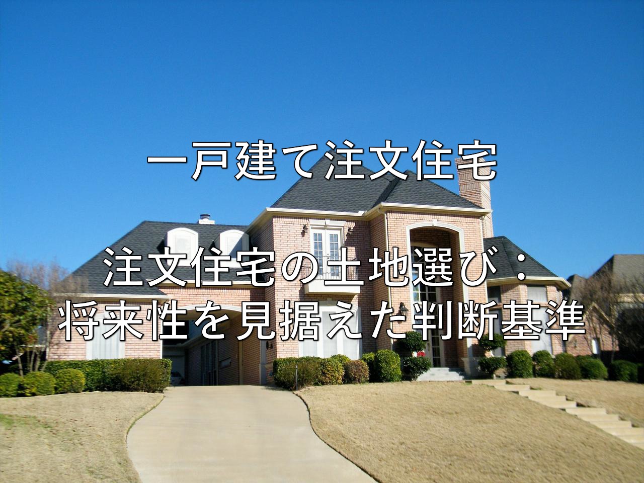 不動産知識⑱　一戸建て注文住宅　注文住宅の土地選び：将来性を見据えた判断基準