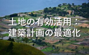 不動産知識㉑　土地の有効活用：建築計画の最適化