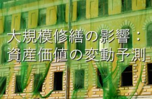 不動産知識⑫　大規模修繕の影響：資産価値の変動予測