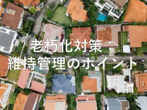 不動産知識㉜　老朽化対策：維持管理のポイント