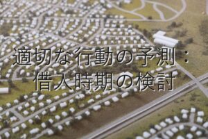 目的別情報⑥　適切な行動の予測：借入時期の検討