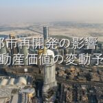 地域特性②　都市再開発の影響：不動産価値の変動予測