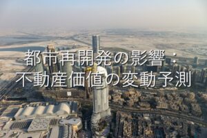 地域特性②　都市再開発の影響：不動産価値の変動予測