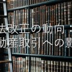 専門知識⑧　法改正の動向：不動産取引への影響