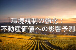 専門知識⑮　環境規制の強化：不動産価値への影響予測